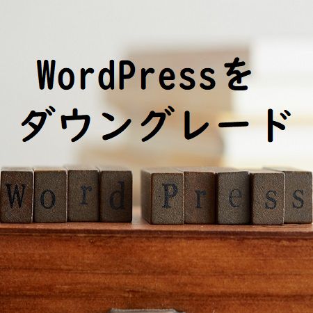 WordPressのバージョンをダウングレードする方法