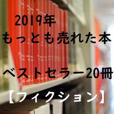 2019年・年鑑ベストセラー単行本・文庫本20冊(フィクション)